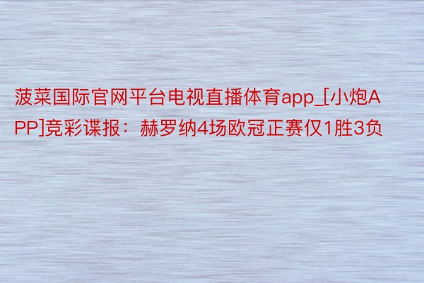 菠菜国际官网平台电视直播体育app_[小炮APP]竞彩谍报：赫罗纳4场欧冠正赛仅1胜3负