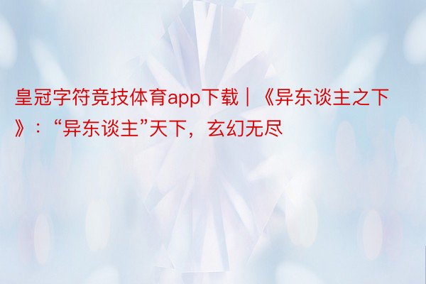 皇冠字符竞技体育app下载 | 《异东谈主之下》：“异东谈主”天下，玄幻无尽